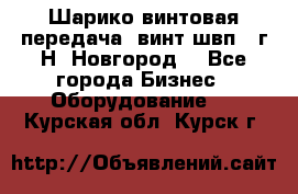 Шарико винтовая передача, винт швп .(г.Н. Новгород) - Все города Бизнес » Оборудование   . Курская обл.,Курск г.